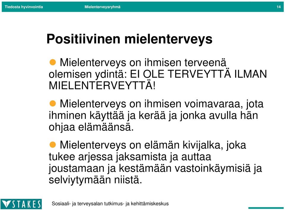 Mielenterveys on ihmisen voimavaraa, jota ihminen käyttää ja kerää ja jonka avulla hän ohjaa