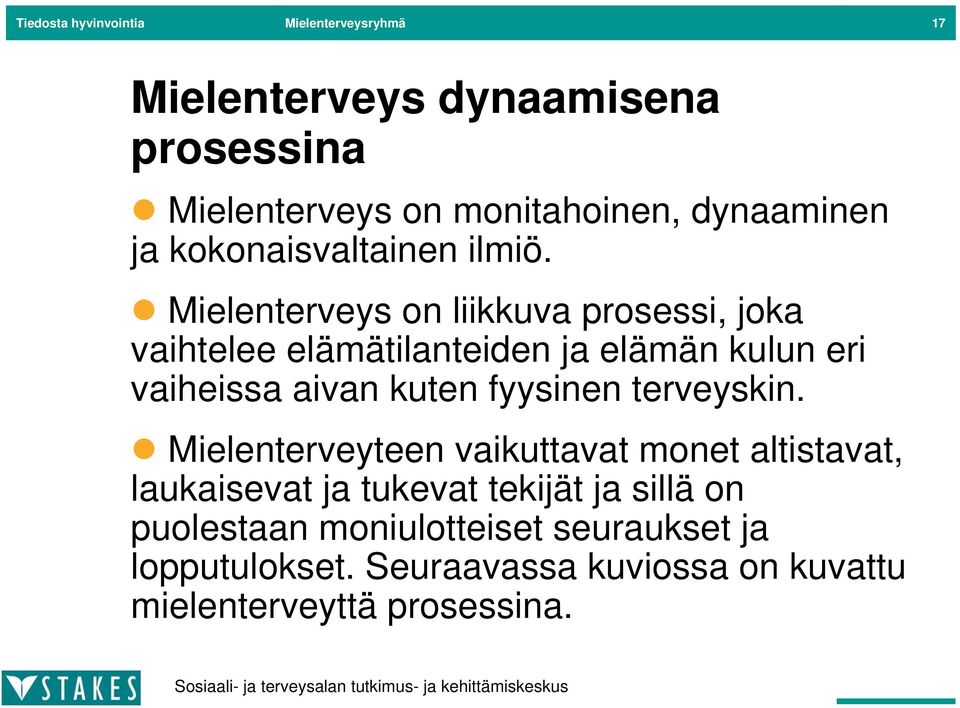 Mielenterveys on liikkuva prosessi, joka vaihtelee elämätilanteiden ja elämän kulun eri vaiheissa aivan kuten fyysinen