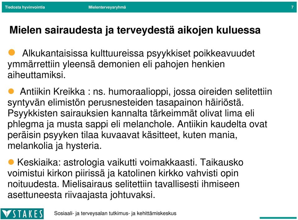 Psyykkisten sairauksien kannalta tärkeimmät olivat lima eli phlegma ja musta sappi eli melanchole.