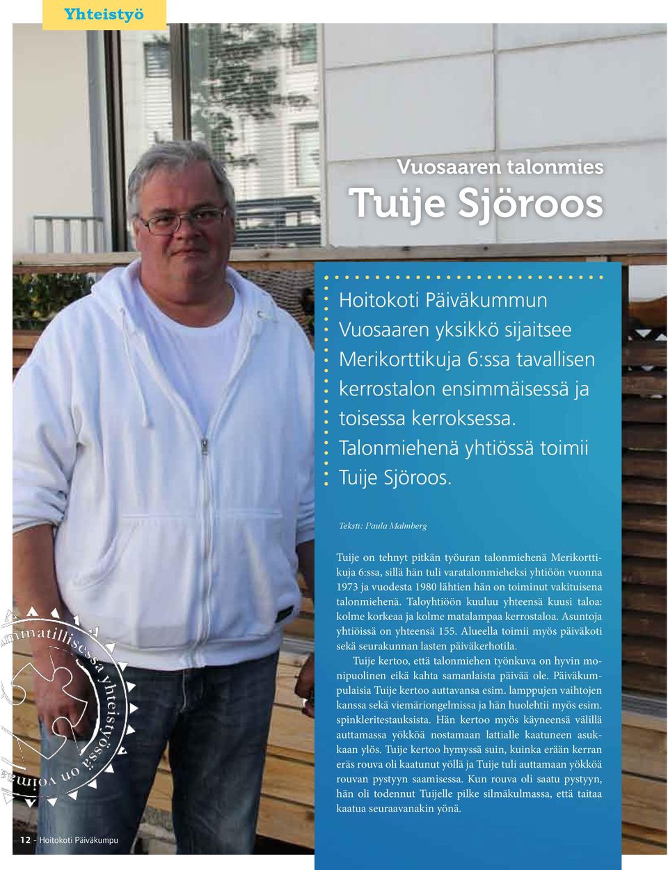 Teksti: Paula Malmberg Tuije on tehnyt pitkän työuran talonmiehenä Merikorttikuja 6:ssa, sillä hän tuli varatalonmieheksi yhtiöön vuonna 1973 ja vuodesta 1980 lähtien hän on toiminut vakituisena
