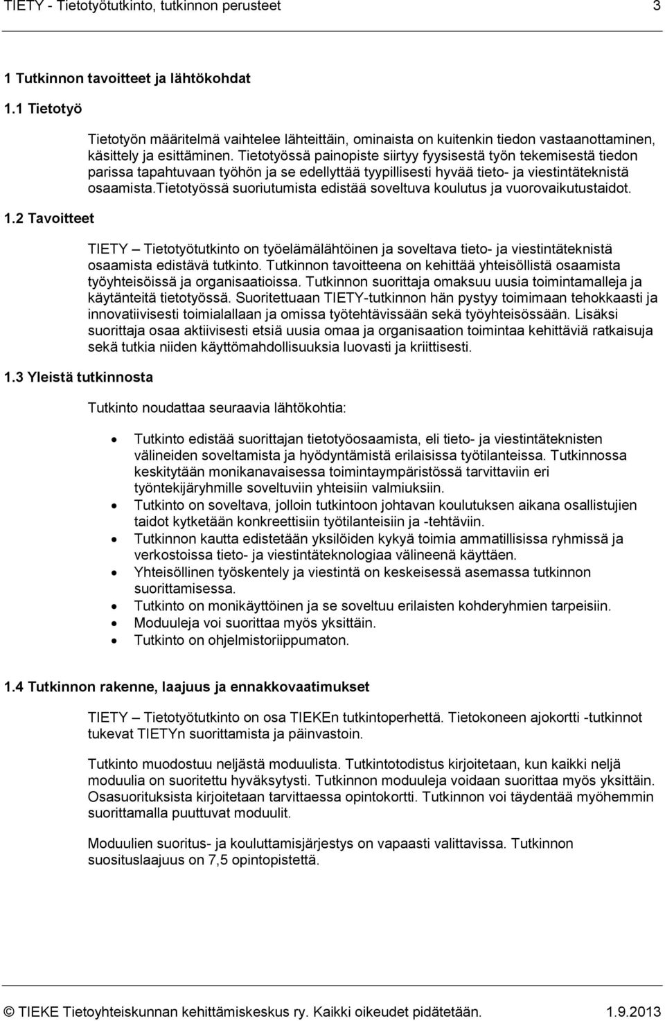 Tietotyössä painopiste siirtyy fyysisestä työn tekemisestä tiedon parissa tapahtuvaan työhön ja se edellyttää tyypillisesti hyvää tieto- ja viestintäteknistä osaamista.