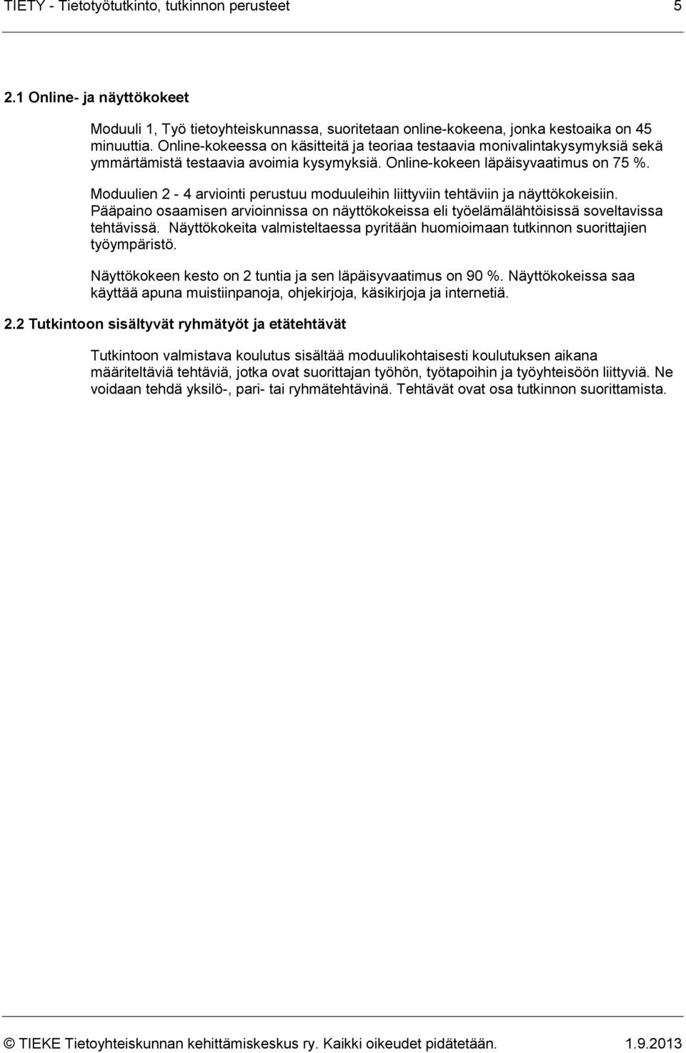 Moduulien 2-4 arviointi perustuu moduuleihin liittyviin tehtäviin ja näyttökokeisiin. Pääpaino osaamisen arvioinnissa on näyttökokeissa eli työelämälähtöisissä soveltavissa tehtävissä.