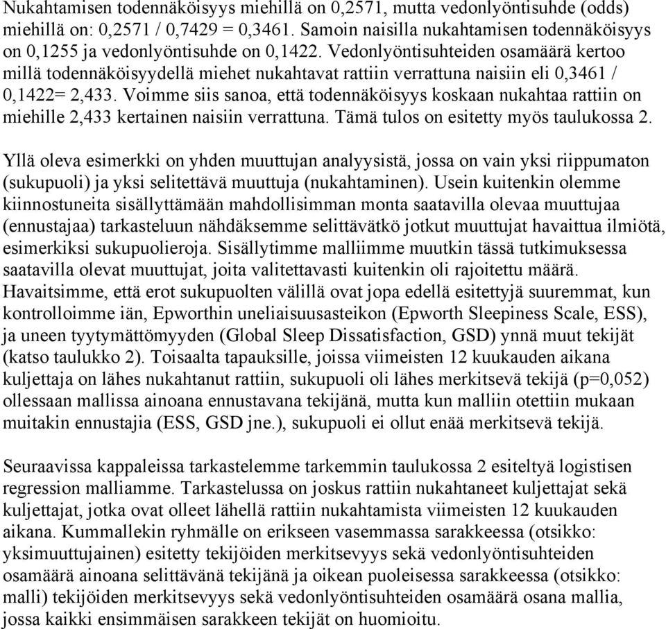 Vedonlyöntisuhteiden osamäärä kertoo millä todennäköisyydellä miehet nukahtavat rattiin verrattuna naisiin eli 0,3461 / 0,1422= 2,433.