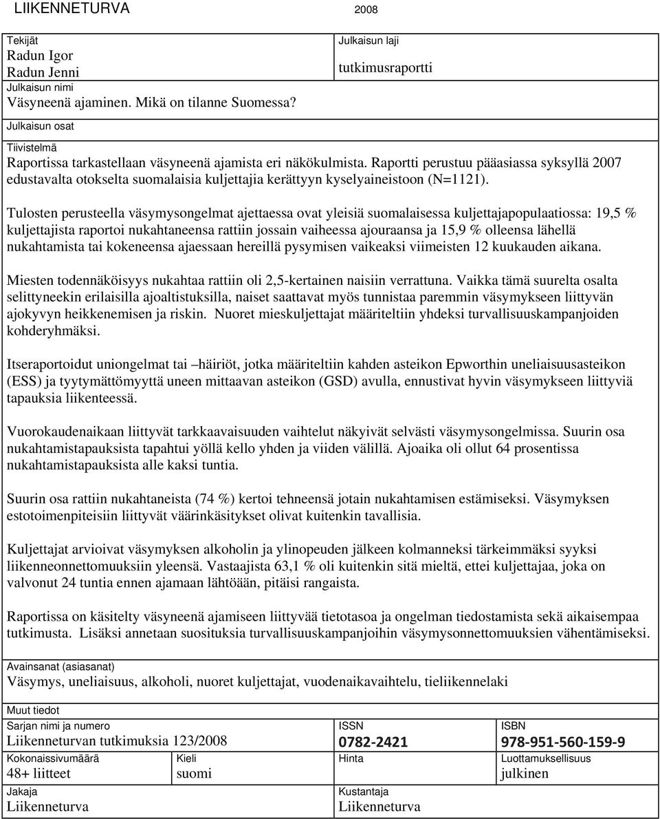 Raportti perustuu pääasiassa syksyllä 2007 edustavalta otokselta suomalaisia kuljettajia kerättyyn kyselyaineistoon (N=1121).