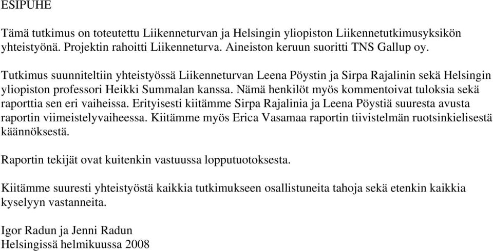 Nämä henkilöt myös kommentoivat tuloksia sekä raporttia sen eri vaiheissa. Erityisesti kiitämme Sirpa Rajalinia ja Leena Pöystiä suuresta avusta raportin viimeistelyvaiheessa.