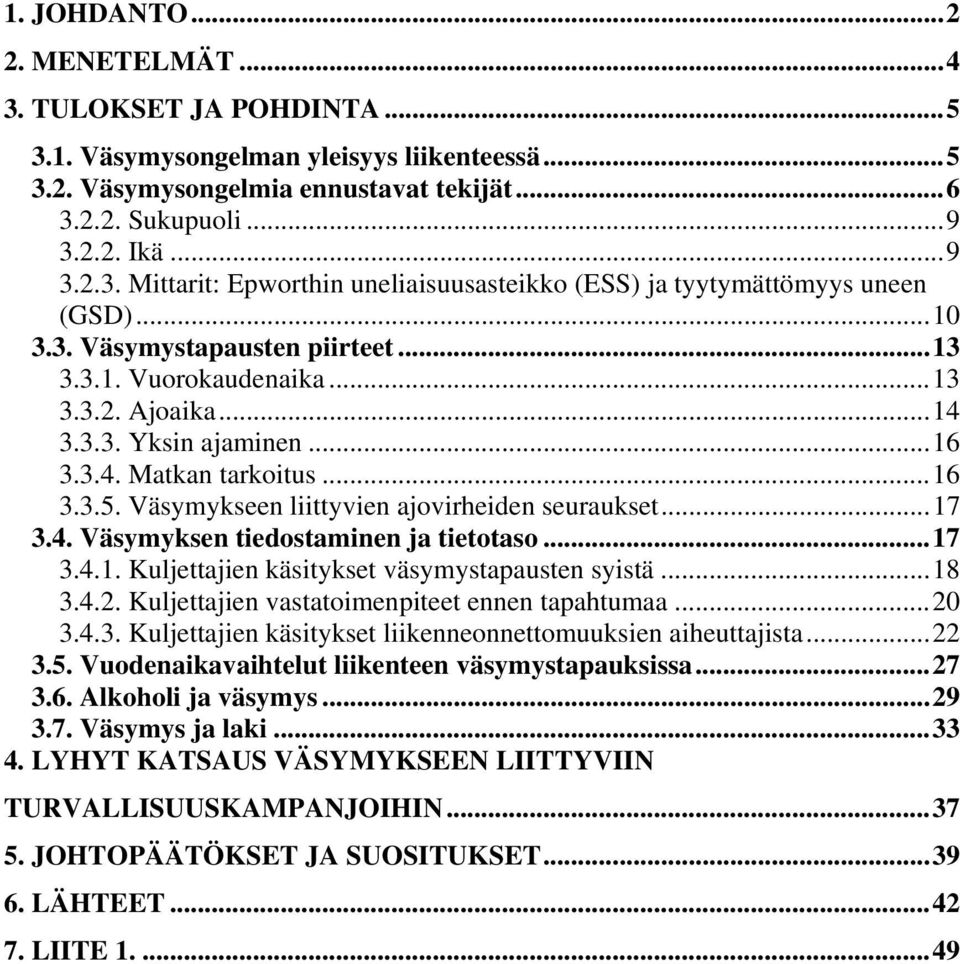 Väsymykseen liittyvien ajovirheiden seuraukset... 17 3.4. Väsymyksen tiedostaminen ja tietotaso... 17 3.4.1. Kuljettajien käsitykset väsymystapausten syistä... 18 3.4.2.