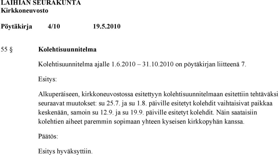 muutokset: su 25.7. ja su 1.8. päiville esitetyt kolehdit vaihtaisivat paikkaa keskenään, samoin su 12.9.