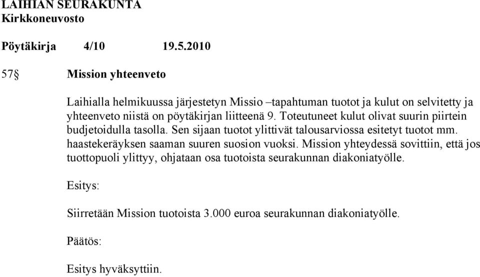 Sen sijaan tuotot ylittivät talousarviossa esitetyt tuotot mm. haastekeräyksen saaman suuren suosion vuoksi.