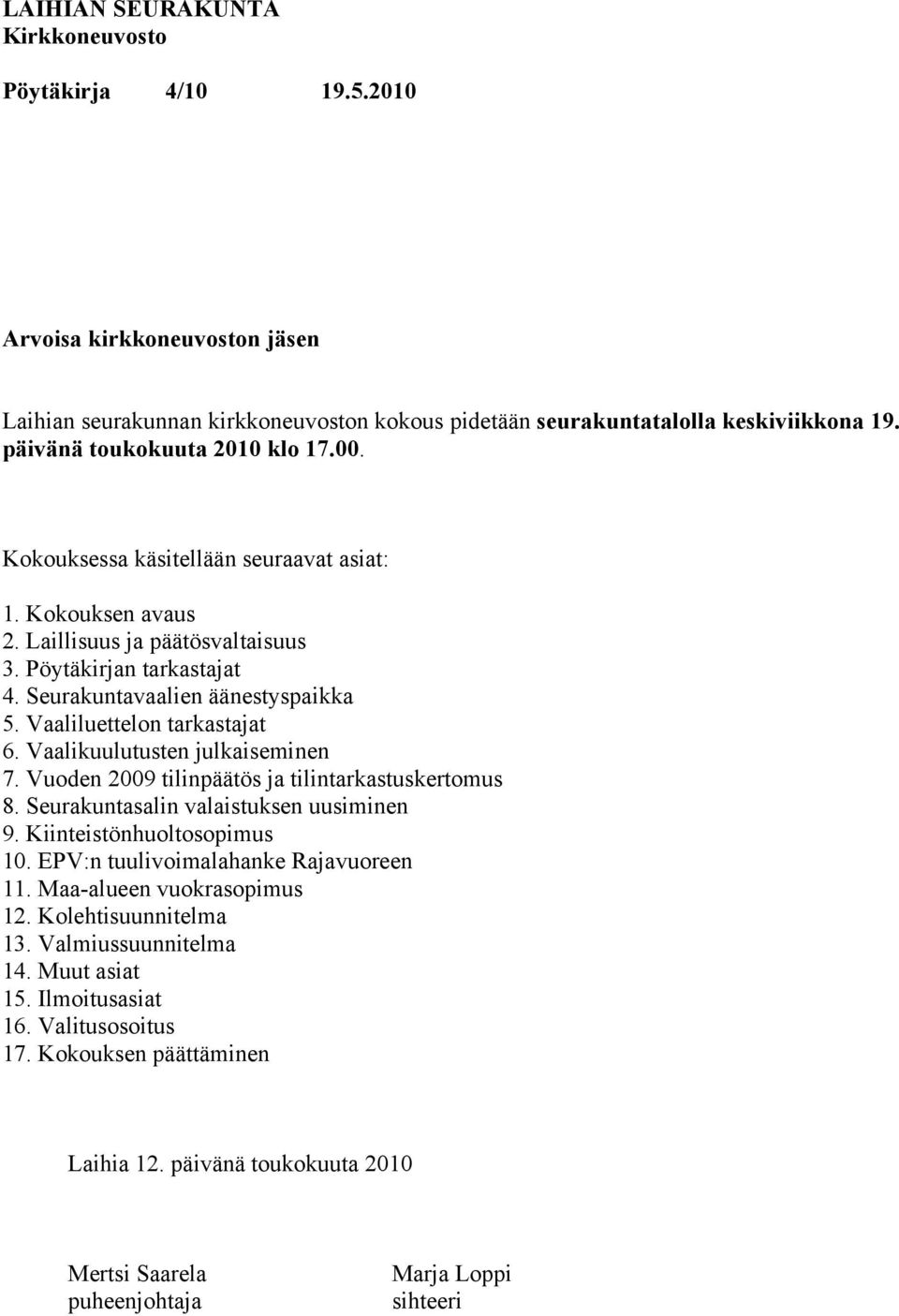 Vaalikuulutusten julkaiseminen 7. Vuoden 2009 tilinpäätös ja tilintarkastuskertomus 8. Seurakuntasalin valaistuksen uusiminen 9. Kiinteistönhuoltosopimus 10.