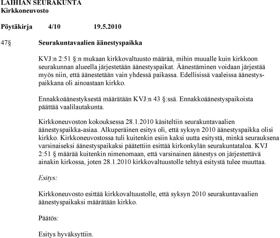 Ennakkoäänestyspaikoista päättää vaalilautakunta. n kokouksessa 28.1.2010 käsiteltiin seurakuntavaalien äänestyspaikka-asiaa. Alkuperäinen esitys oli, että syksyn 2010 äänestyspaikka olisi kirkko.