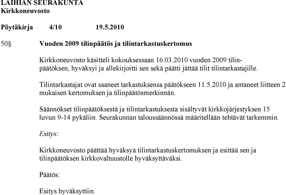 Tilintarkastajat ovat saaneet tarkastuksensa päätökseen 11.5.2010 ja antaneet liitteen 2 mukaisen kertomuksen ja tilinpäätösmerkinnän.