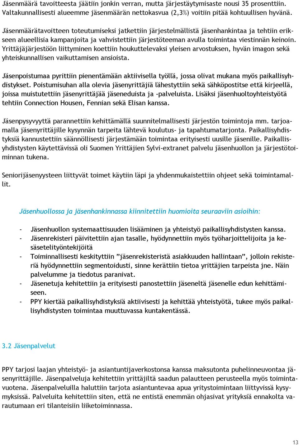 Yrittäjäjärjestöön liittyminen koettiin houkuttelevaksi yleisen arvostuksen, hyvän imagon sekä yhteiskunnallisen vaikuttamisen ansioista.