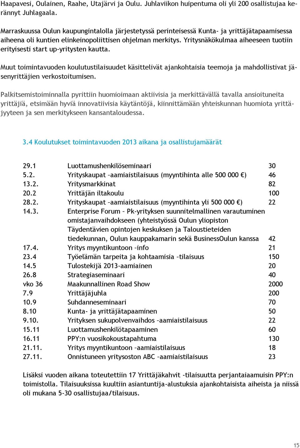 Yritysnäkökulmaa aiheeseen tuotiin erityisesti start up-yritysten kautta. Muut toimintavuoden koulutustilaisuudet käsittelivät ajankohtaisia teemoja ja mahdollistivat jäsenyrittäjien verkostoitumisen.