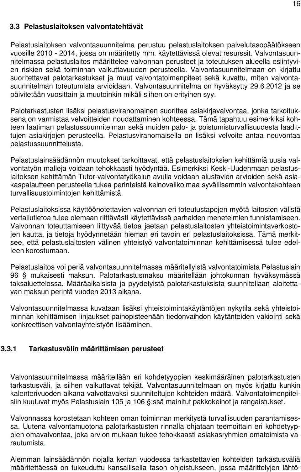 Valvontasuunnitelmaan on kirjattu suoritettavat palotarkastukset ja muut valvontatoimenpiteet sekä kuvattu, miten valvontasuunnitelman toteutumista arvioidaan. Valvontasuunnitelma on hyväksytty 29.6.