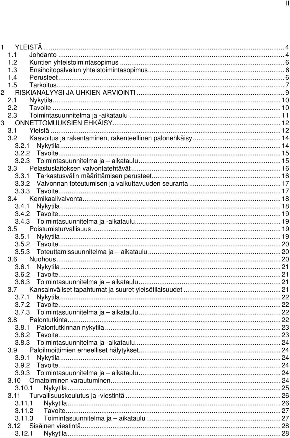 2.3 Toimintasuunnitelma ja aikataulu... 15 3.3 Pelastuslaitoksen valvontatehtävät... 16 3.3.1 Tarkastusvälin määrittämisen perusteet... 16 3.3.2 Valvonnan toteutumisen ja vaikuttavuuden seuranta.