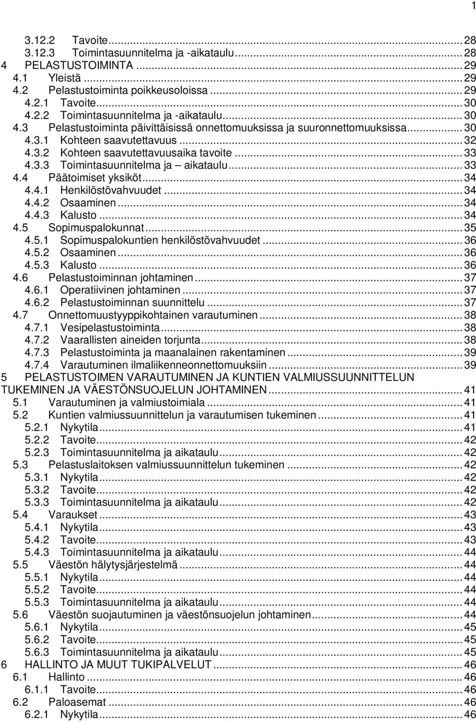 .. 33 4.4 Päätoimiset yksiköt... 34 4.4.1 Henkilöstövahvuudet... 34 4.4.2 Osaaminen... 34 4.4.3 Kalusto... 34 4.5 Sopimuspalokunnat... 35 4.5.1 Sopimuspalokuntien henkilöstövahvuudet... 36 4.