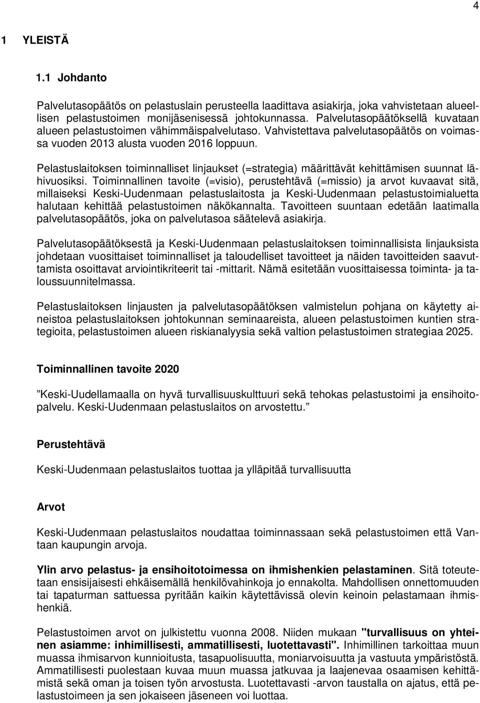 Pelastuslaitoksen toiminnalliset linjaukset (=strategia) määrittävät kehittämisen suunnat lähivuosiksi.