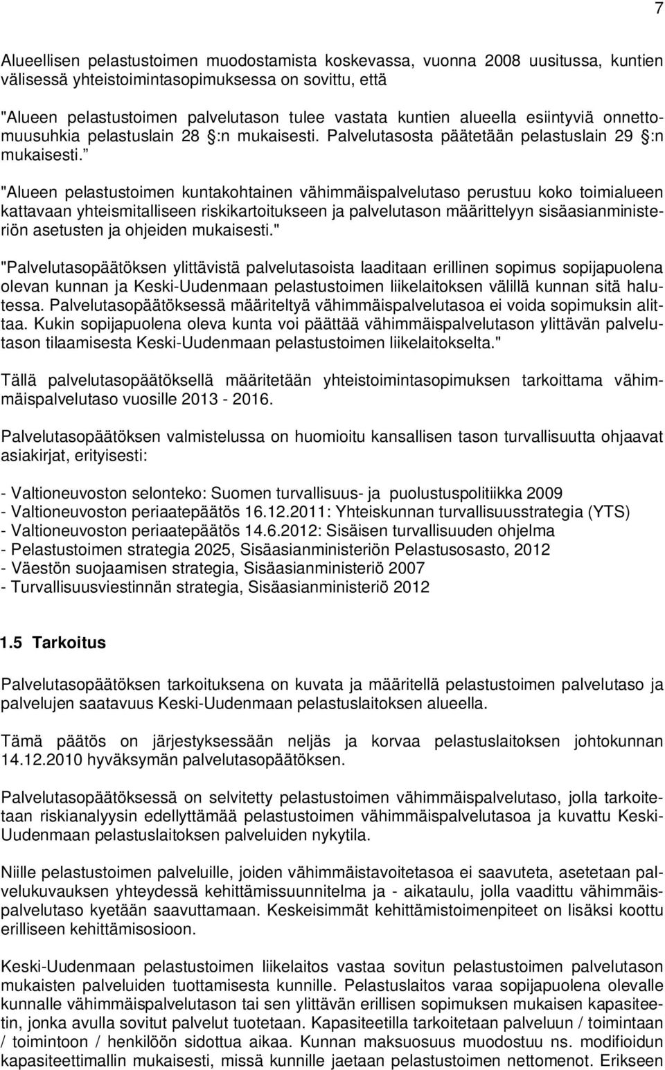 "Alueen pelastustoimen kuntakohtainen vähimmäispalvelutaso perustuu koko toimialueen kattavaan yhteismitalliseen riskikartoitukseen ja palvelutason määrittelyyn sisäasianministeriön asetusten ja