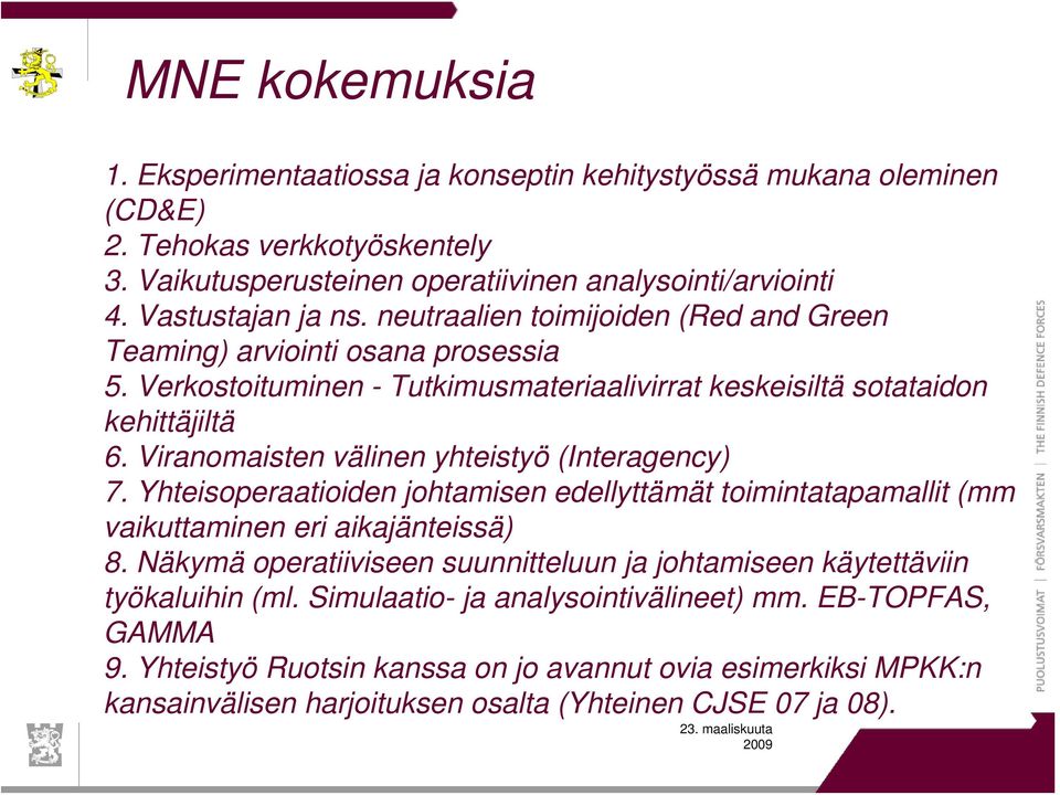 Viranomaisten välinen yhteistyö (Interagency) 7. Yhteisoperaatioiden johtamisen edellyttämät toimintatapamallit (mm vaikuttaminen eri aikajänteissä) 8.