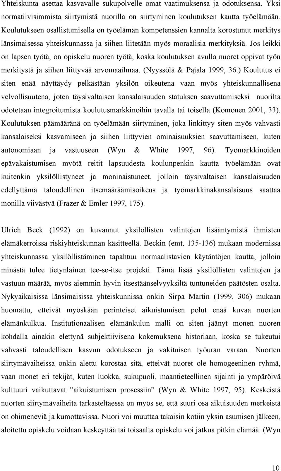 Jos leikki on lapsen työtä, on opiskelu nuoren työtä, koska koulutuksen avulla nuoret oppivat työn merkitystä ja siihen liittyvää arvomaailmaa. (Nyyssölä & Pajala 1999, 36.