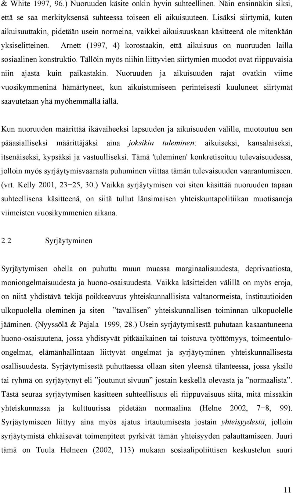 Arnett (1997, 4) korostaakin, että aikuisuus on nuoruuden lailla sosiaalinen konstruktio. Tällöin myös niihin liittyvien siirtymien muodot ovat riippuvaisia niin ajasta kuin paikastakin.