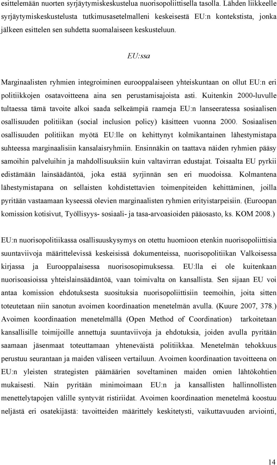 EU:ssa Marginaalisten ryhmien integroiminen eurooppalaiseen yhteiskuntaan on ollut EU:n eri politiikkojen osatavoitteena aina sen perustamisajoista asti.