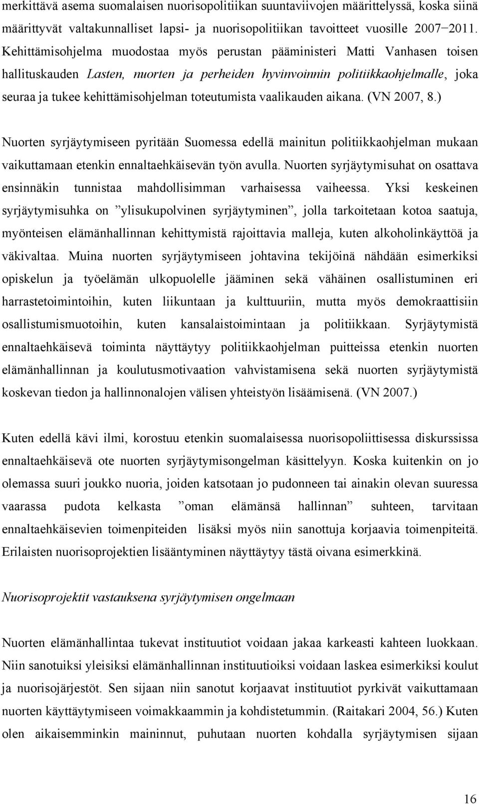 toteutumista vaalikauden aikana. (VN 2007, 8.) Nuorten syrjäytymiseen pyritään Suomessa edellä mainitun politiikkaohjelman mukaan vaikuttamaan etenkin ennaltaehkäisevän työn avulla.