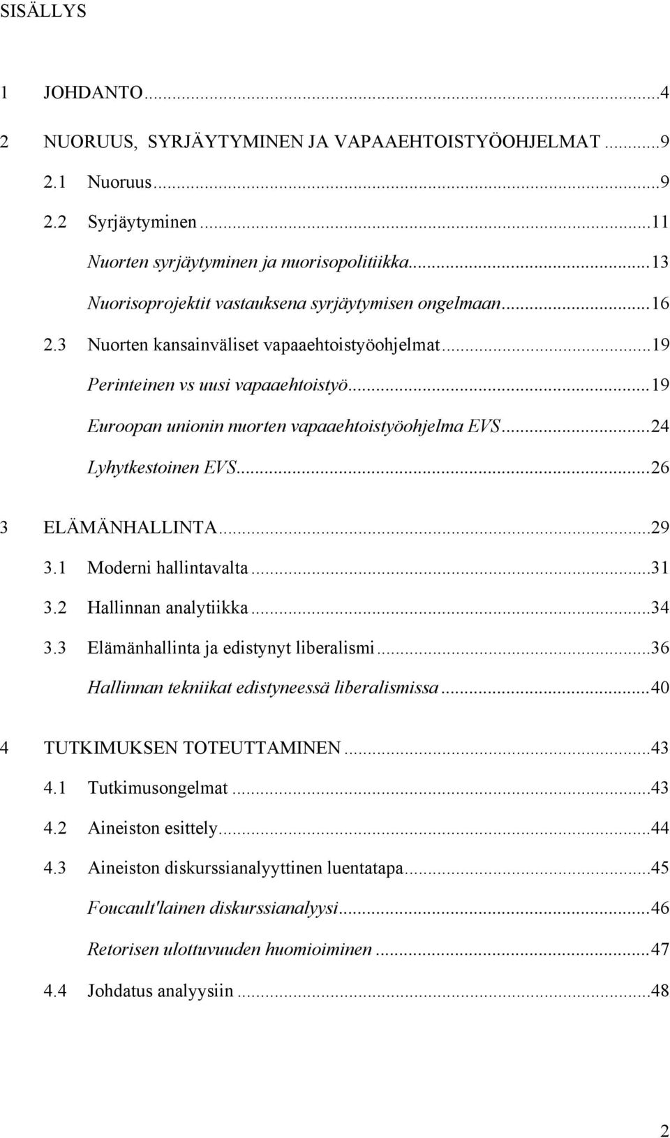 ..19 Euroopan unionin nuorten vapaaehtoistyöohjelma EVS...24 Lyhytkestoinen EVS...26 3 ELÄMÄNHALLINTA...29 3.1 Moderni hallintavalta...31 3.2 Hallinnan analytiikka...34 3.