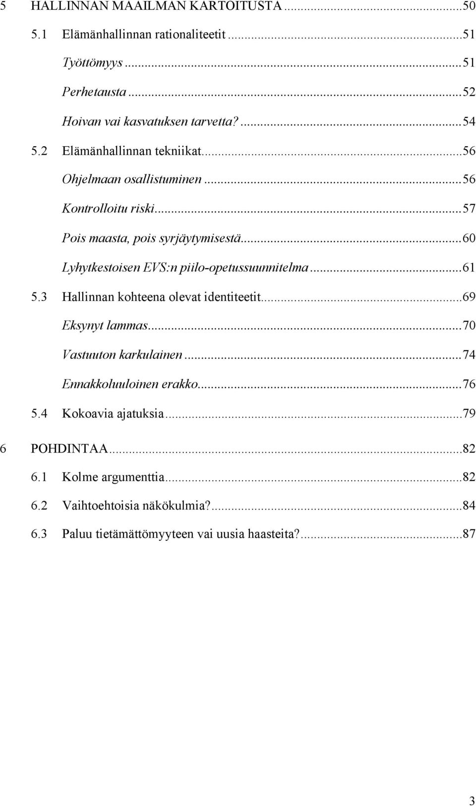 3 Hallinnan kohteena olevat identiteetit...69 Eksynyt lammas...70 Vastuuton karkulainen...74 Ennakkoluuloinen erakko...76 5.4 Kokoavia ajatuksia...79 6 POHDINTAA...82 6.