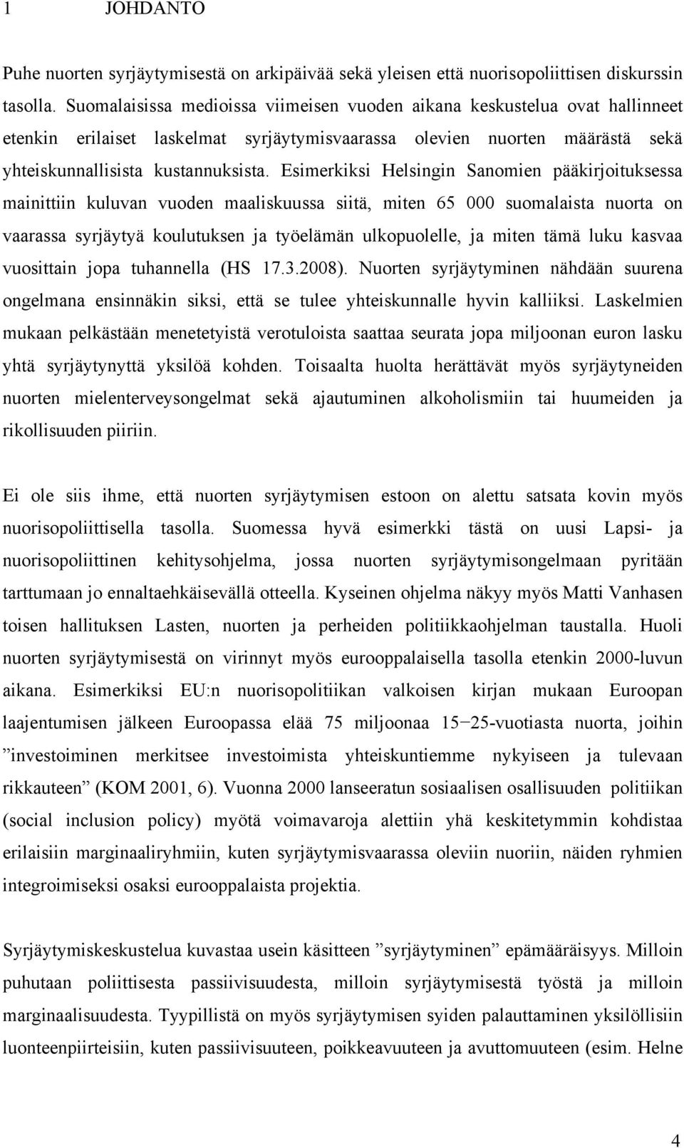 Esimerkiksi Helsingin Sanomien pääkirjoituksessa mainittiin kuluvan vuoden maaliskuussa siitä, miten 65 000 suomalaista nuorta on vaarassa syrjäytyä koulutuksen ja työelämän ulkopuolelle, ja miten