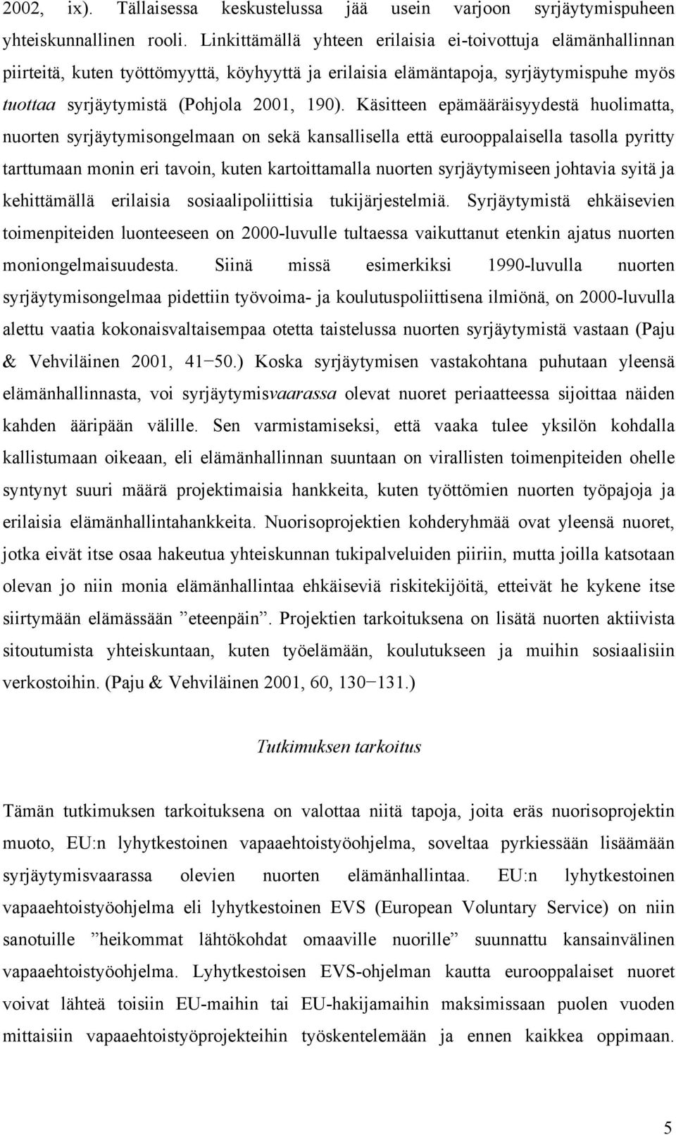 Käsitteen epämääräisyydestä huolimatta, nuorten syrjäytymisongelmaan on sekä kansallisella että eurooppalaisella tasolla pyritty tarttumaan monin eri tavoin, kuten kartoittamalla nuorten