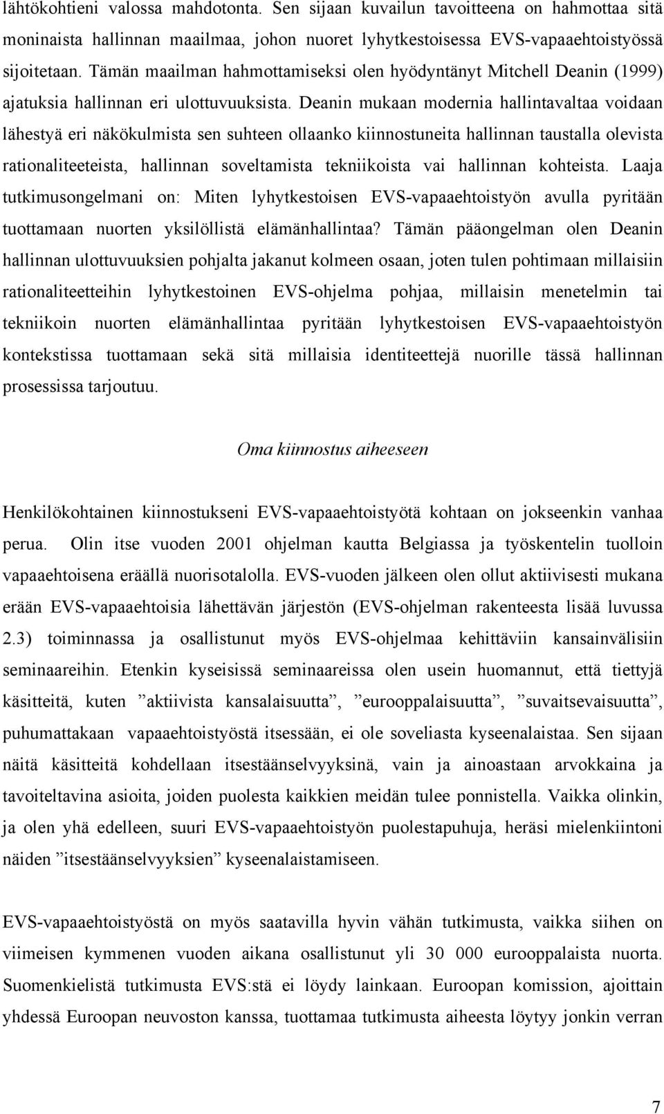 Deanin mukaan modernia hallintavaltaa voidaan lähestyä eri näkökulmista sen suhteen ollaanko kiinnostuneita hallinnan taustalla olevista rationaliteeteista, hallinnan soveltamista tekniikoista vai