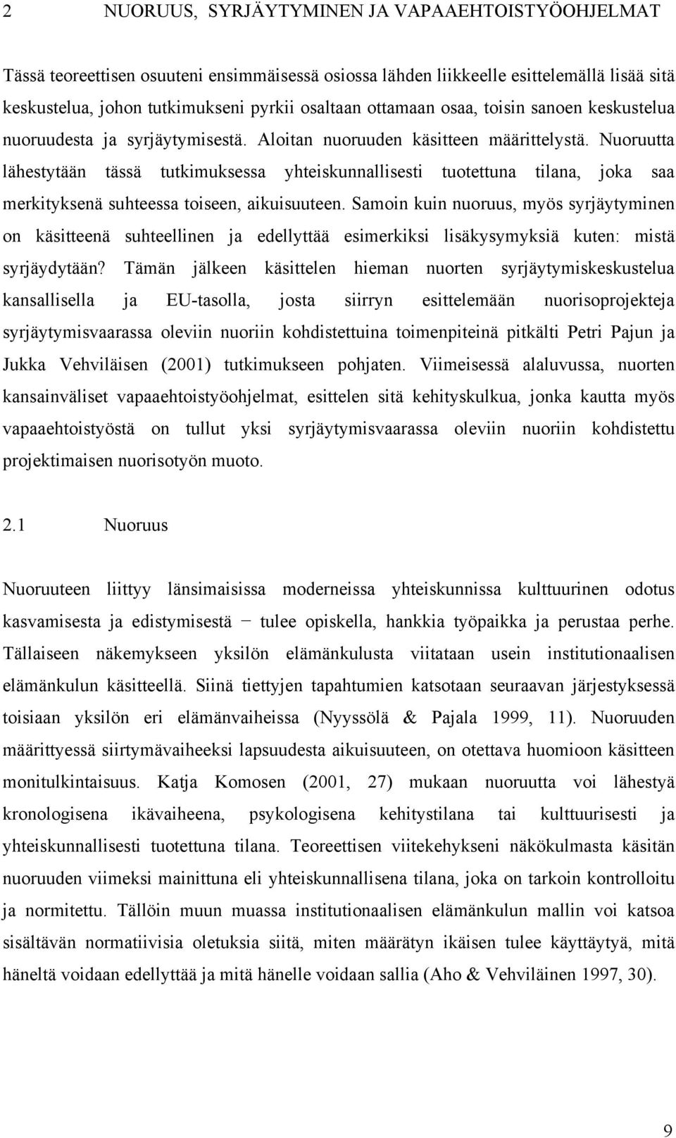 Nuoruutta lähestytään tässä tutkimuksessa yhteiskunnallisesti tuotettuna tilana, joka saa merkityksenä suhteessa toiseen, aikuisuuteen.