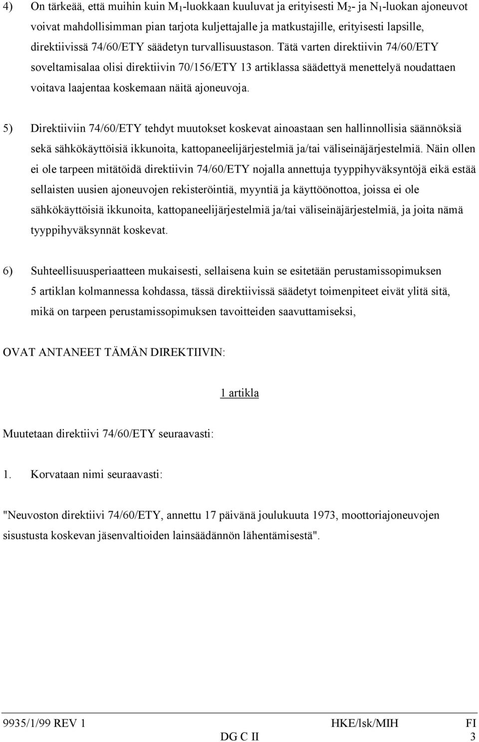 Tätä varten direktiivin 74/60/ETY soveltamisalaa olisi direktiivin 70/156/ETY 13 artiklassa säädettyä menettelyä noudattaen voitava laajentaa koskemaan näitä ajoneuvoja.