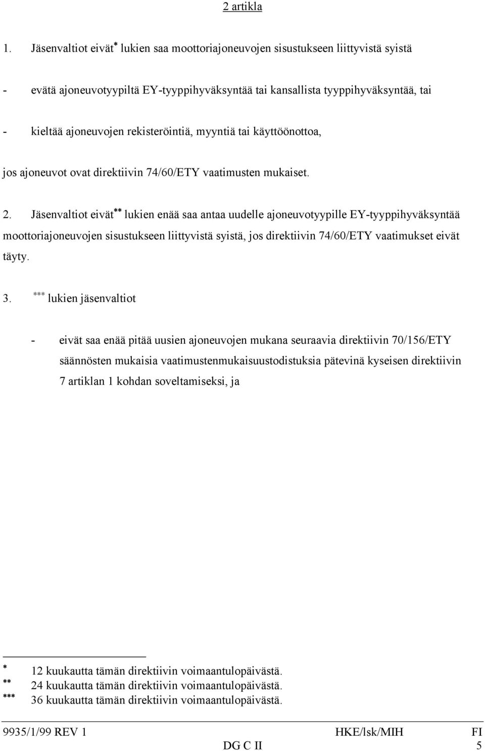 rekisteröintiä, myyntiä tai käyttöönottoa, jos ajoneuvot ovat direktiivin 74/60/ETY vaatimusten mukaiset. 2.