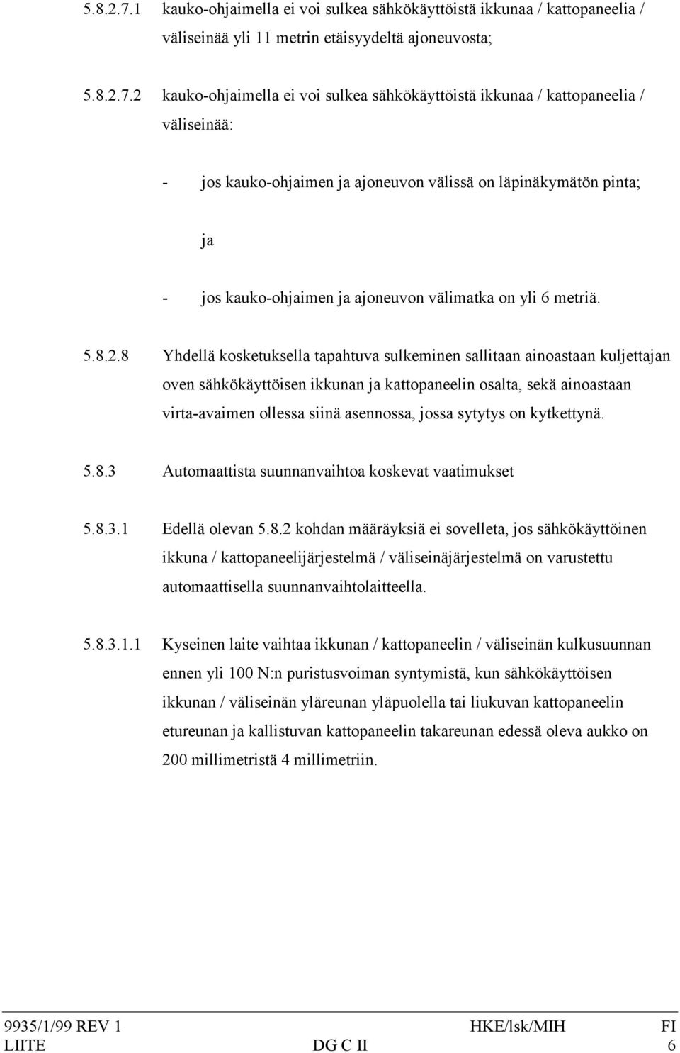 / väliseinää: - jos kauko-ohjaimen ja ajoneuvon välissä on läpinäkymätön pinta; ja - jos kauko-ohjaimen ja ajoneuvon välimatka on yli 6 metriä. 5.8.2.