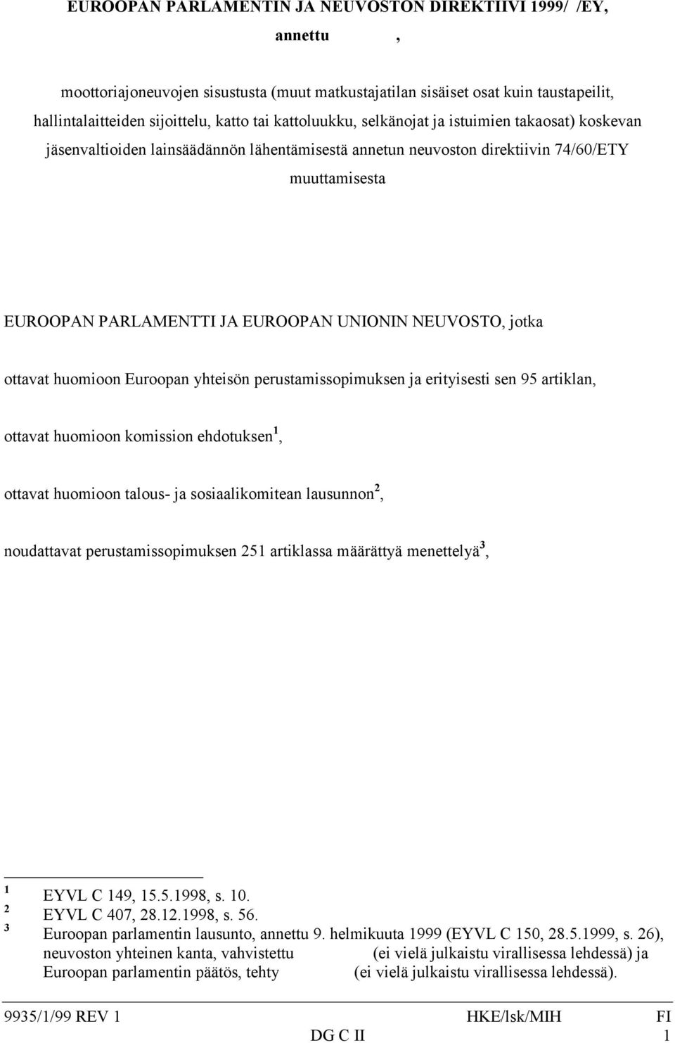 NEUVOSTO, jotka ottavat huomioon Euroopan yhteisön perustamissopimuksen ja erityisesti sen 95 artiklan, ottavat huomioon komission ehdotuksen 1, ottavat huomioon talous- ja sosiaalikomitean lausunnon