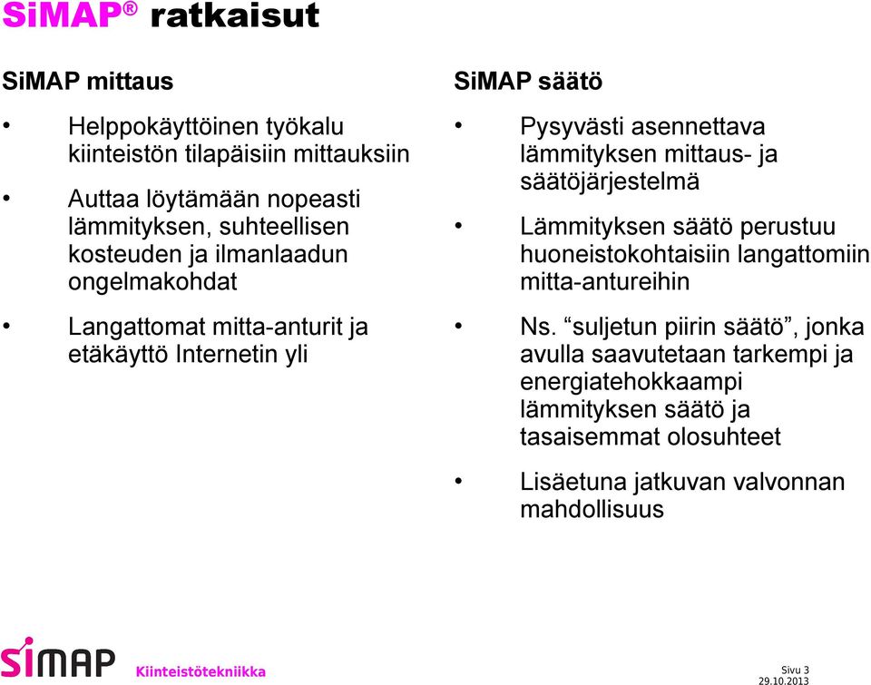 lämmityksen mittaus- ja säätöjärjestelmä Lämmityksen säätö perustuu huoneistokohtaisiin langattomiin mitta-antureihin Ns.