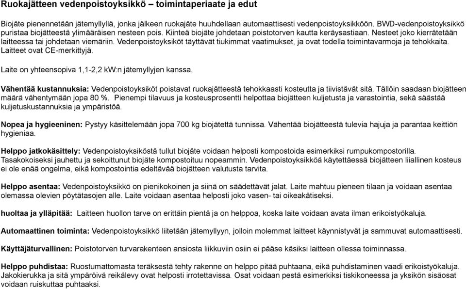 Vedenpoistoyksiköt täyttävät tiukimmat vaatimukset, ja ovat todella toimintavarmoja ja tehokkaita. Laitteet ovat CE-merkittyjä. Laite on yhteensopiva 1,1-2,2 kw:n jätemyllyjen kanssa.