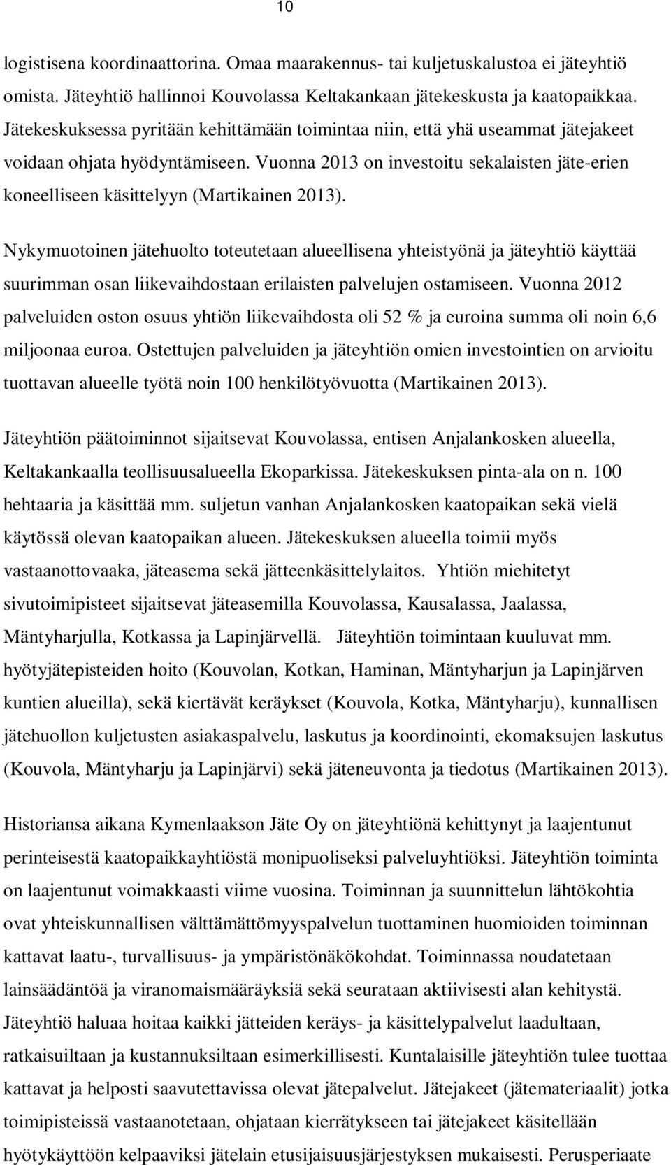 Vuonna 2013 on investoitu sekalaisten jäte-erien koneelliseen käsittelyyn (Martikainen 2013).