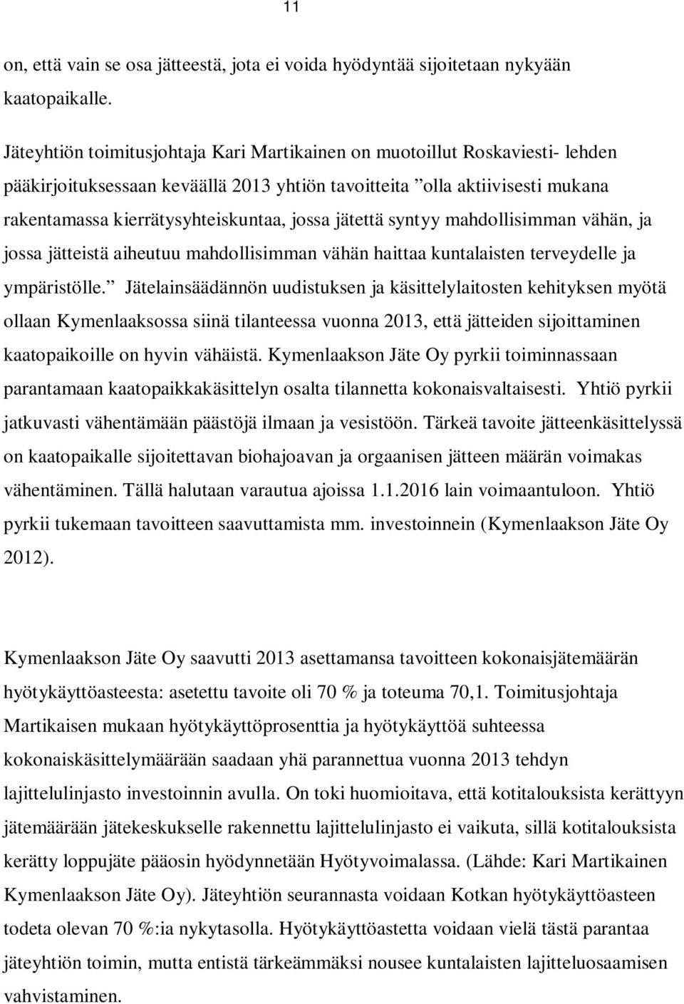 jätettä syntyy mahdollisimman vähän, ja jossa jätteistä aiheutuu mahdollisimman vähän haittaa kuntalaisten terveydelle ja ympäristölle.