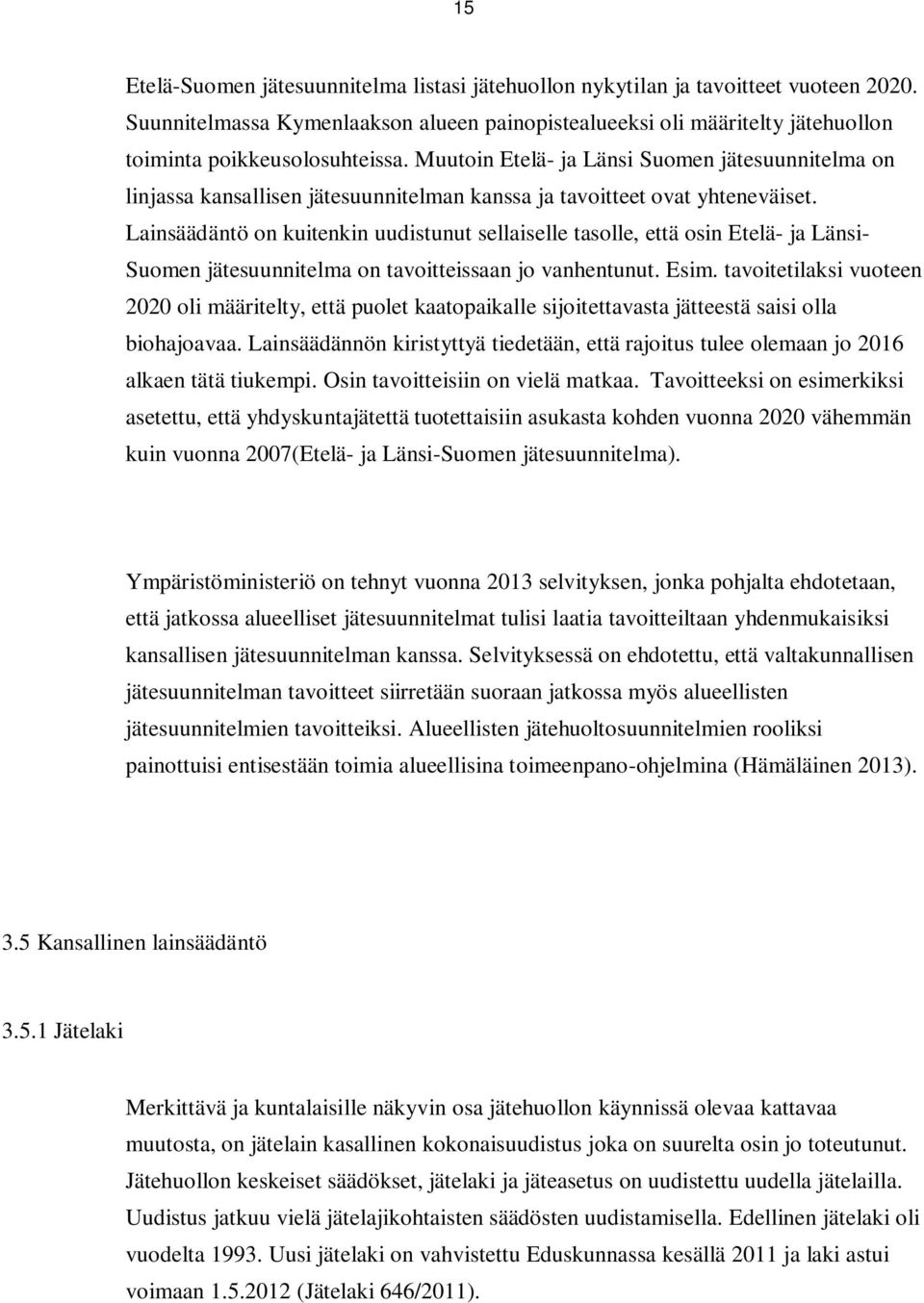 Muutoin Etelä- ja Länsi Suomen jätesuunnitelma on linjassa kansallisen jätesuunnitelman kanssa ja tavoitteet ovat yhteneväiset.