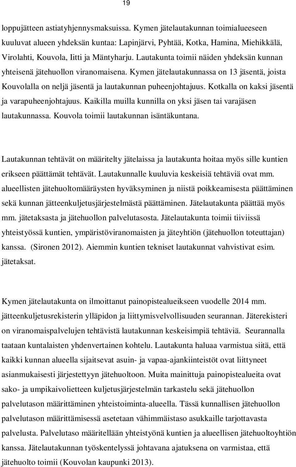 Kotkalla on kaksi jäsentä ja varapuheenjohtajuus. Kaikilla muilla kunnilla on yksi jäsen tai varajäsen lautakunnassa. Kouvola toimii lautakunnan isäntäkuntana.