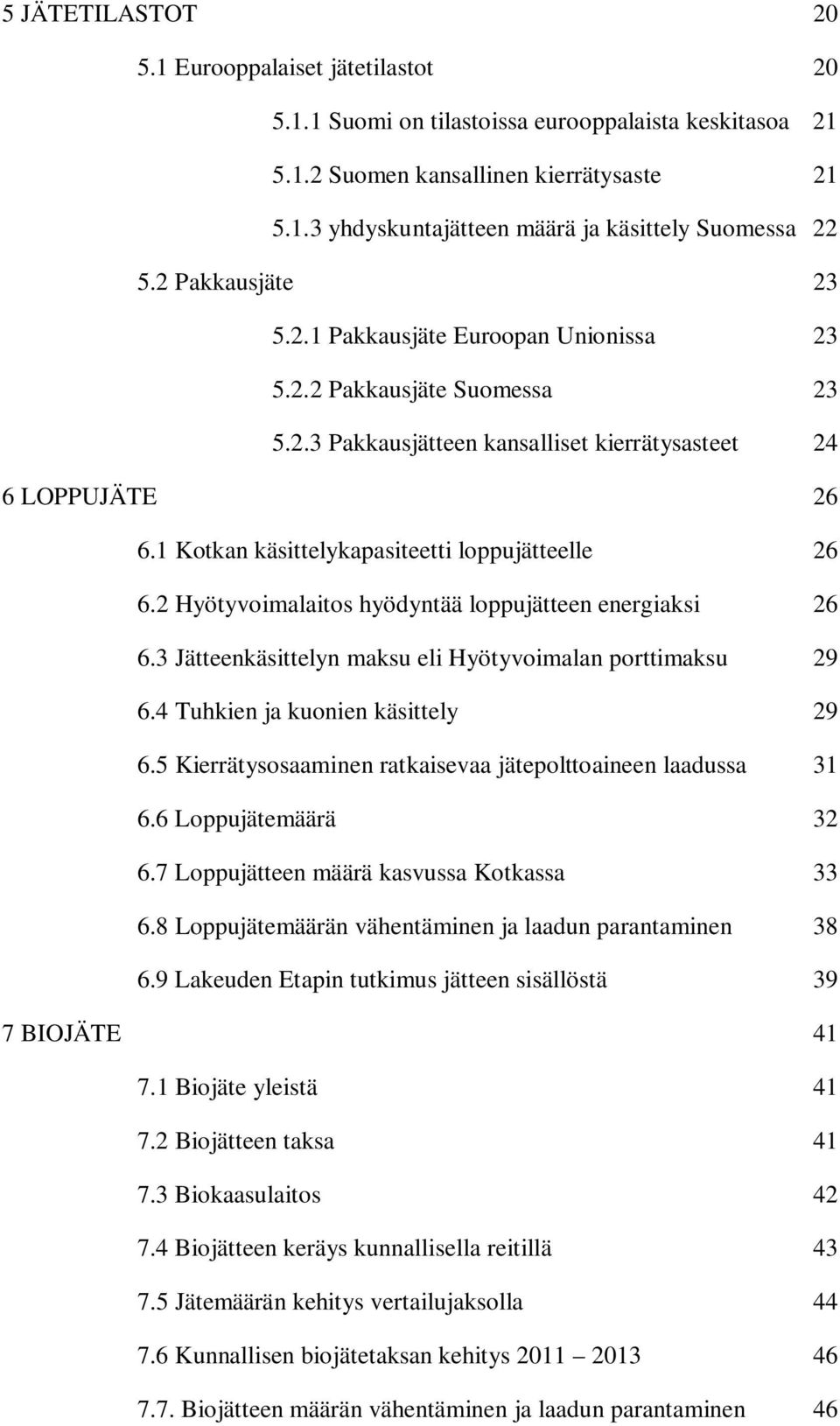 1 Kotkan käsittelykapasiteetti loppujätteelle 26 6.2 Hyötyvoimalaitos hyödyntää loppujätteen energiaksi 26 6.3 Jätteenkäsittelyn maksu eli Hyötyvoimalan porttimaksu 29 6.