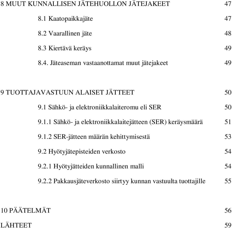 2 Hyötyjätepisteiden verkosto 54 9.2.1 Hyötyjätteiden kunnallinen malli 54 9.2.2 Pakkausjäteverkosto siirtyy kunnan vastuulta tuottajille 55 10 PÄÄTELMÄT 56 LÄHTEET 59