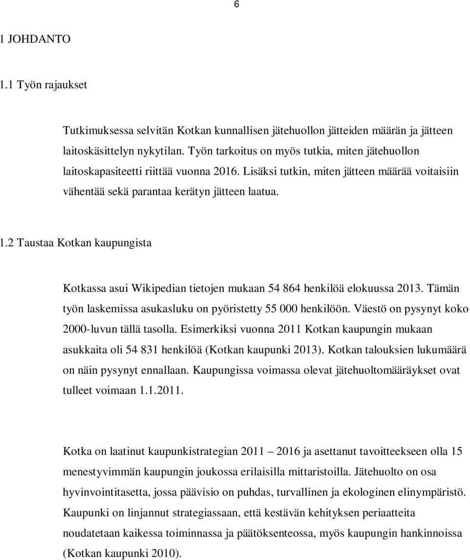 2 Taustaa Kotkan kaupungista Kotkassa asui Wikipedian tietojen mukaan 54 864 henkilöä elokuussa 2013. Tämän työn laskemissa asukasluku on pyöristetty 55 000 henkilöön.