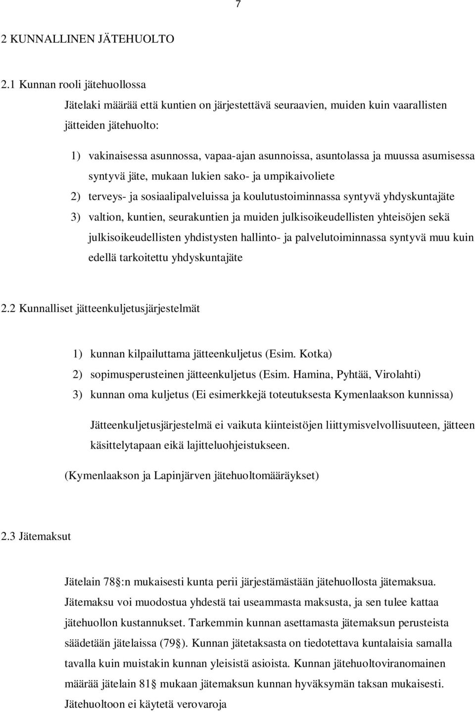 muussa asumisessa syntyvä jäte, mukaan lukien sako- ja umpikaivoliete 2) terveys- ja sosiaalipalveluissa ja koulutustoiminnassa syntyvä yhdyskuntajäte 3) valtion, kuntien, seurakuntien ja muiden