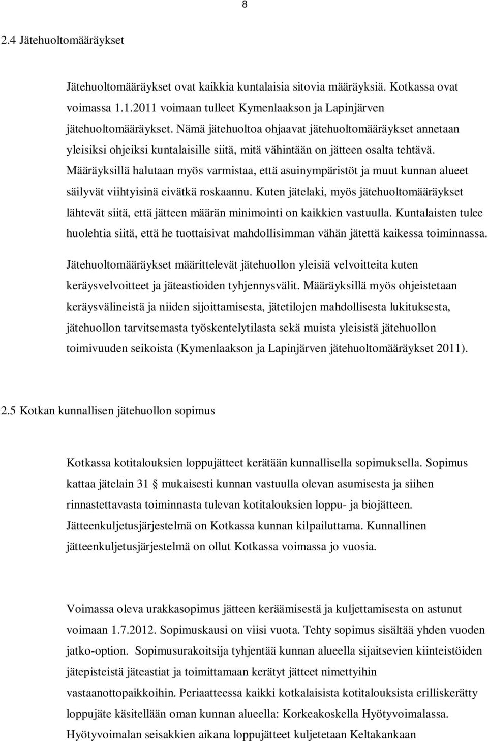 Määräyksillä halutaan myös varmistaa, että asuinympäristöt ja muut kunnan alueet säilyvät viihtyisinä eivätkä roskaannu.