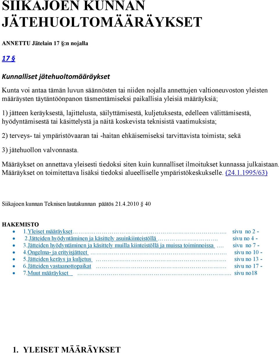 käsittelystä ja näitä koskevista teknisistä vaatimuksista; 2) terveys- tai ympäristövaaran tai -haitan ehkäisemiseksi tarvittavista toimista; sekä 3) jätehuollon valvonnasta.