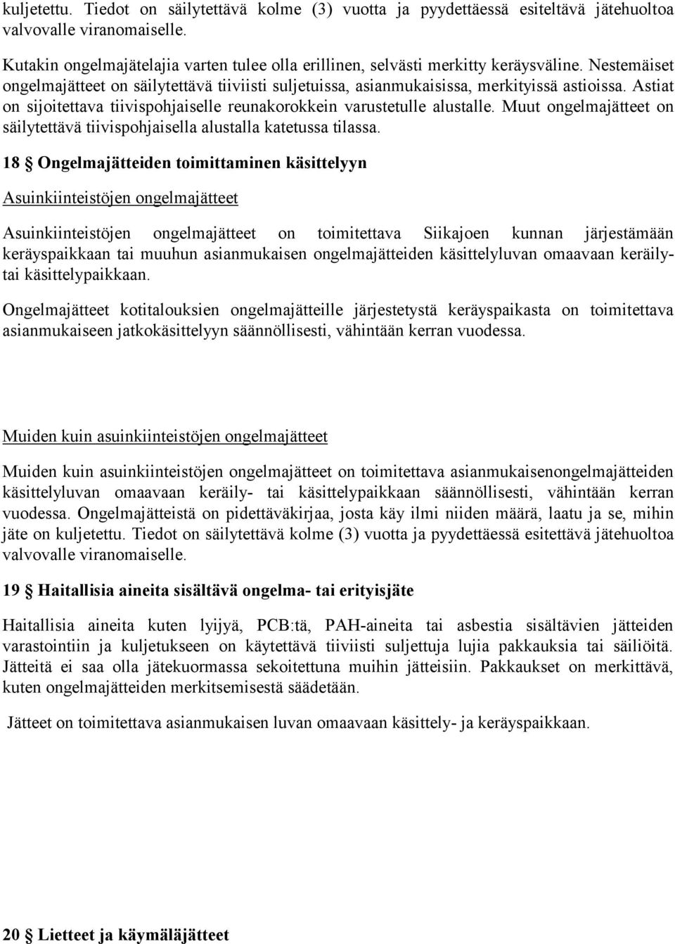 Astiat on sijoitettava tiivispohjaiselle reunakorokkein varustetulle alustalle. Muut ongelmajätteet on säilytettävä tiivispohjaisella alustalla katetussa tilassa.